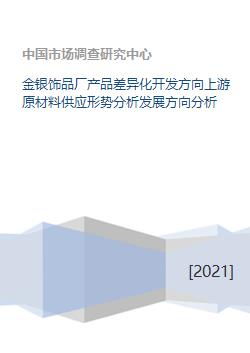 金銀飾品廠產品差異化開發方向及上游原材料供應形勢與發展分析